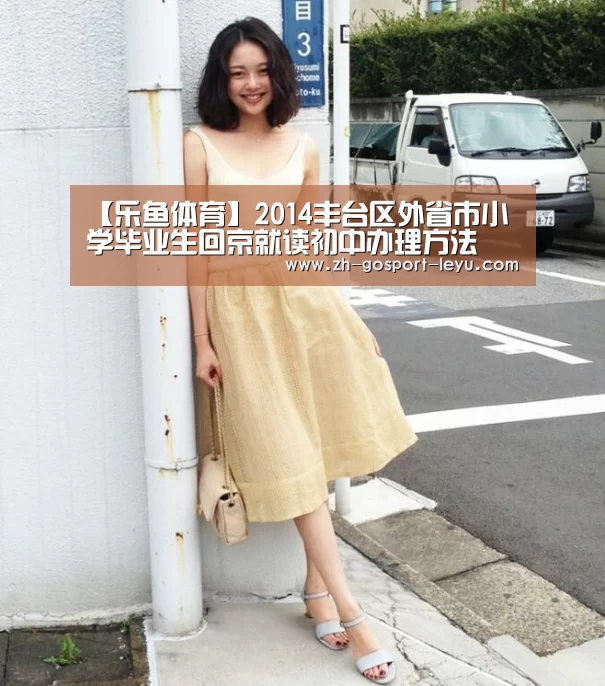 【乐鱼体育】2014丰台区外省市小学毕业生回京就读初中办理方法(图4) 乐鱼体育
